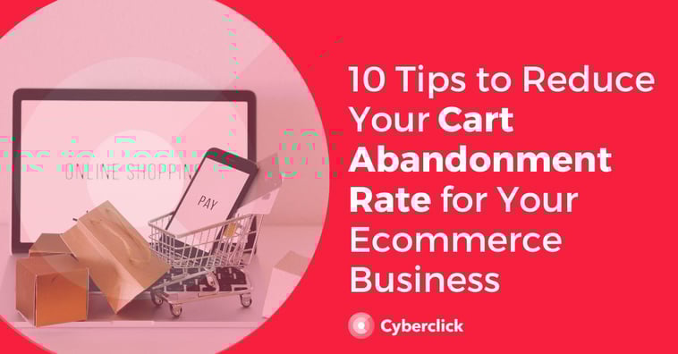 10 Tips to Reduce Your Cart Abandonment Rate for Your Ecommerce Business