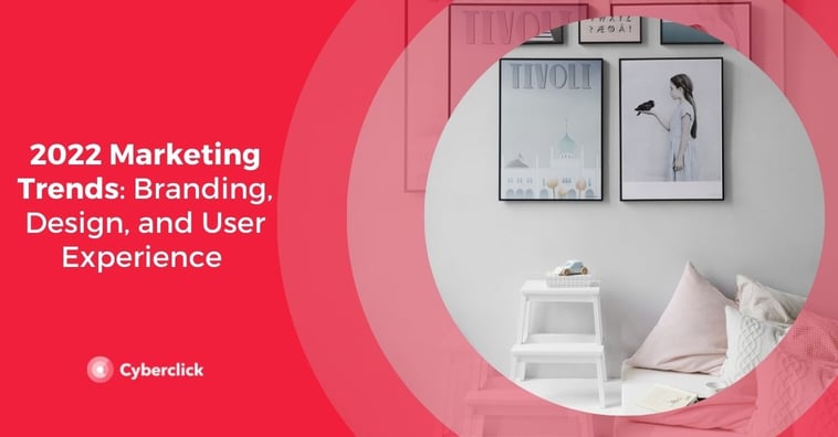 2022 Marketing Trends: Branding, Design, and User Experience