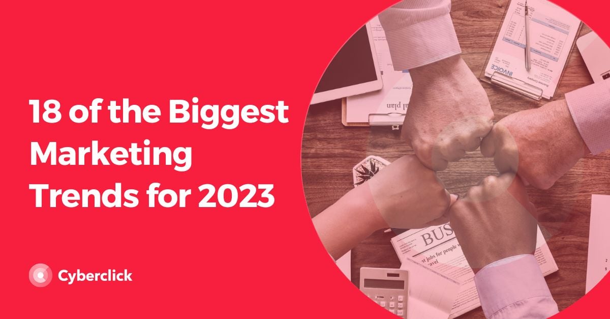 18 of the Biggest Marketing Trends for 2023