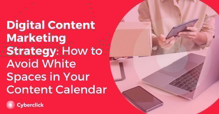 Digital Content Marketing Strategy: How to Avoid White Spaces in Your Content Calendar