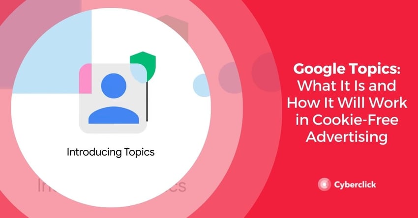 Google Topics What It Is and How It Will Work in Cookie Free Advertising