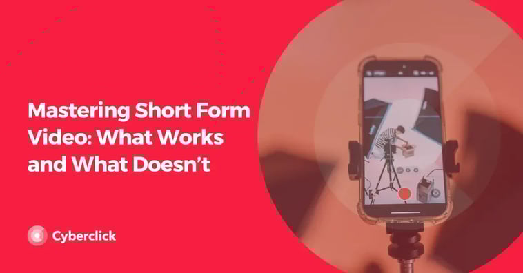 Mastering Short Form Video: What Works and What Doesn’t