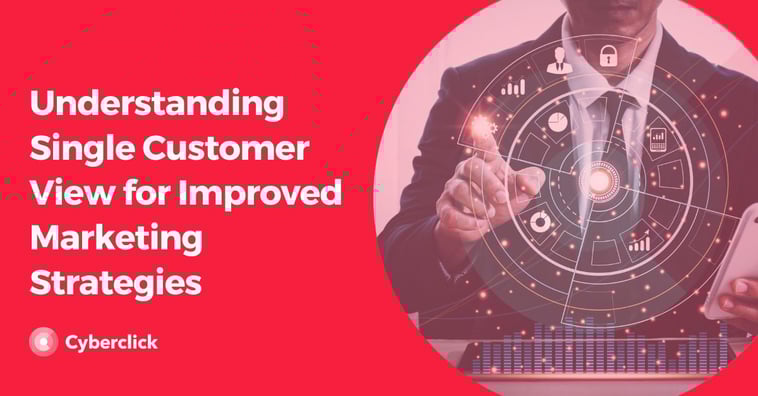 Understanding Single Customer View for Improved Marketing Strategies