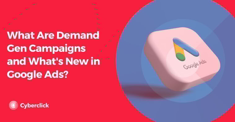 What Are Demand Gen Campaigns and What's New in Google Ads?