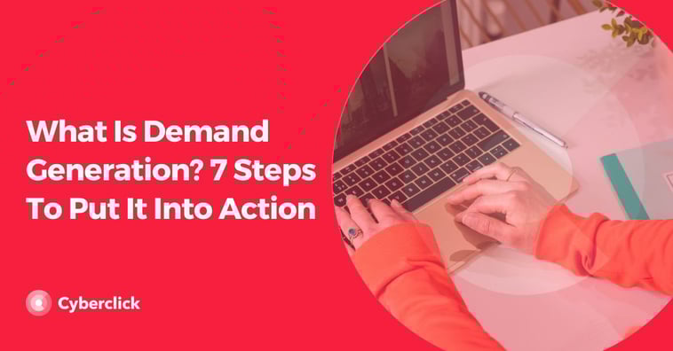 What Is Demand Generation? 7 Steps To Put It Into Action