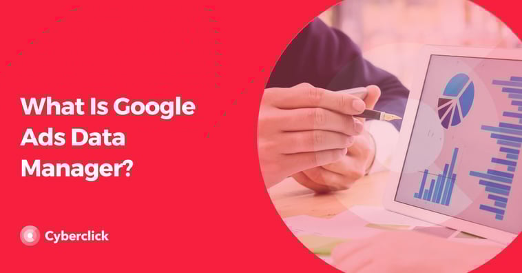 What Is Google Ads Data Manager?