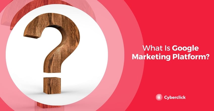What Is Google Marketing Platform