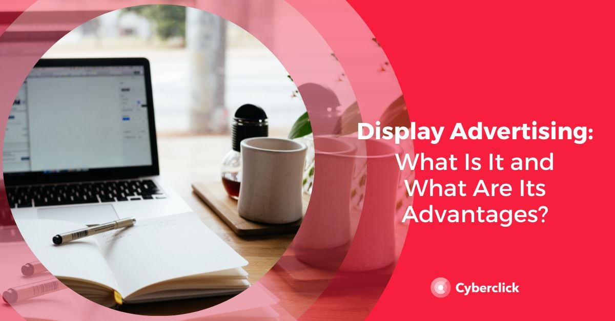 What is Display Advertising and What are its Advantages