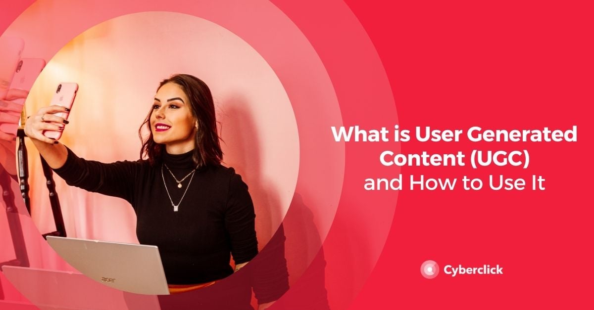 What is User Generated Content (UGC) and How to Use It