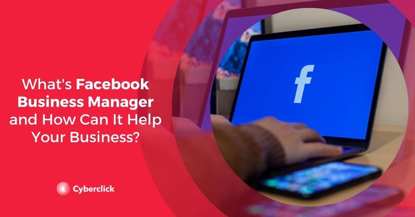 Whats Facebook Business Manager and How Can It Help Your Business