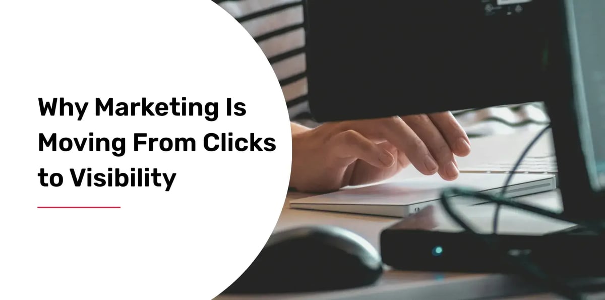 why marketing is moving from clicks to visibility