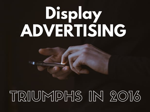 Display Advertising triumphs in 2016
