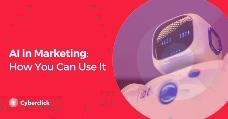 AI in Marketing: How You Can Use It