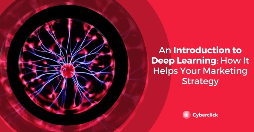 An Introduction to Deep Learning How It Helps Your Marketing Strategy