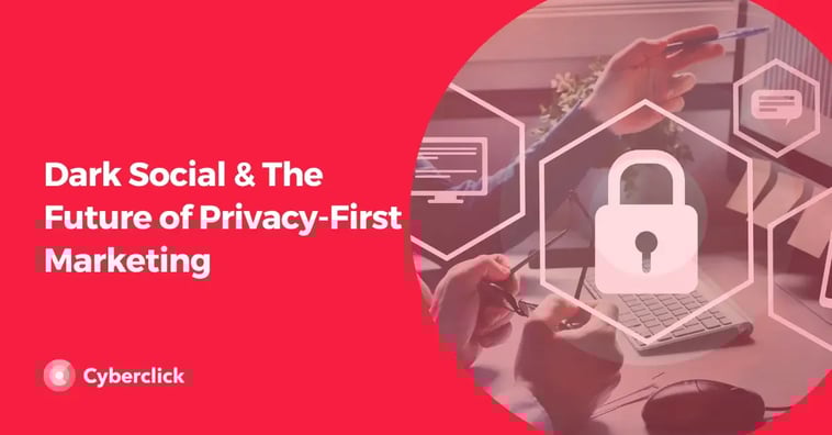Dark Social & The Future of Privacy-First Marketing
