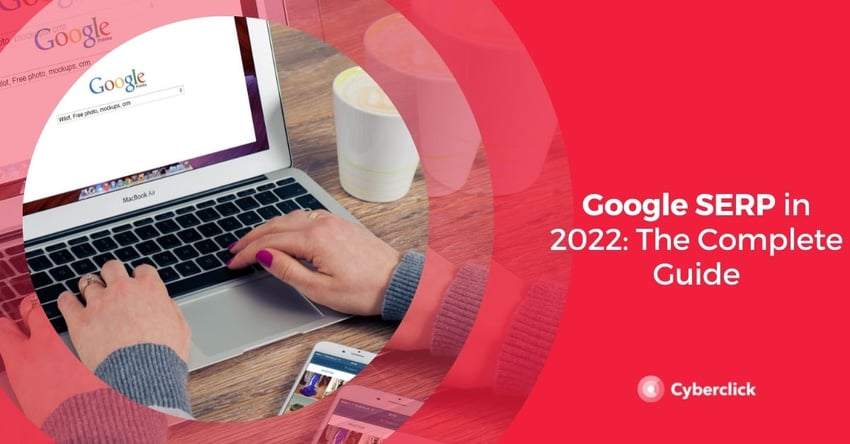 Google SERP in 2022 The Complete Guide