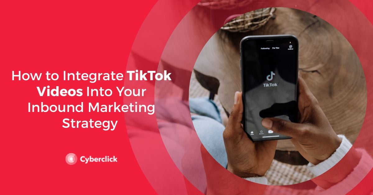 How to Integrate TikTok Videos Into Your Inbound Marketing Strategy