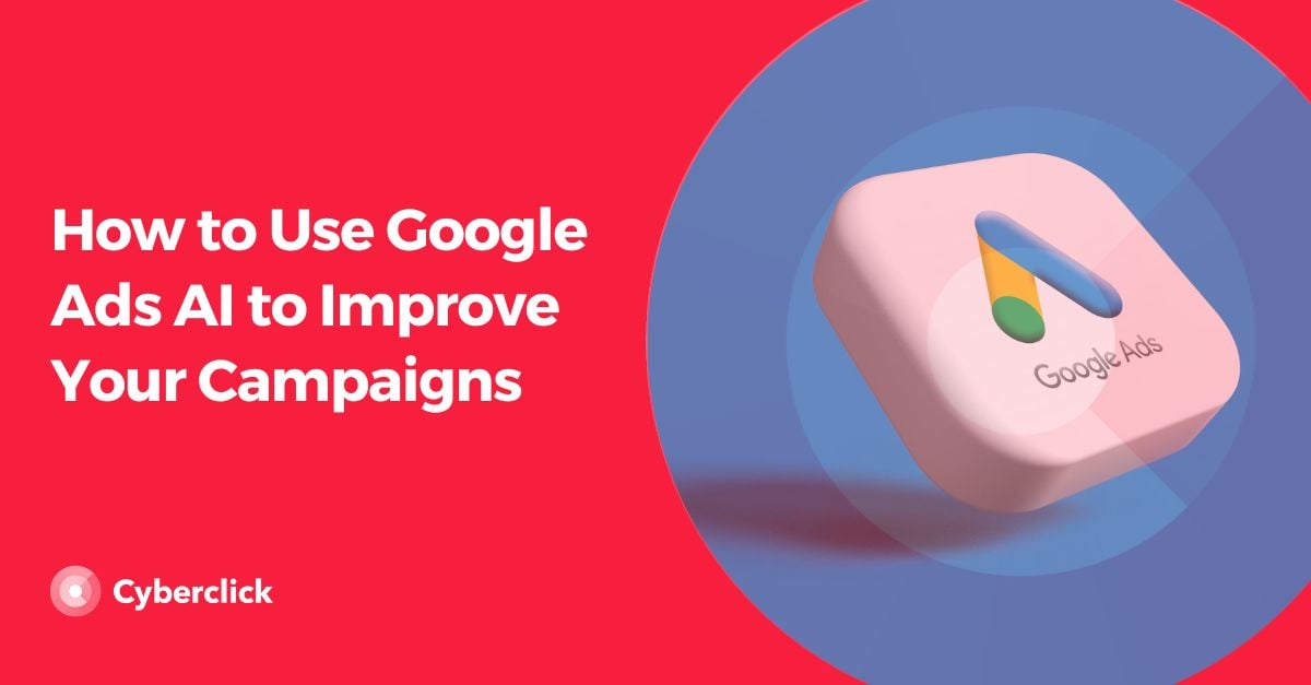 How to Use Google Ads AI to Improve Your Campaigns
