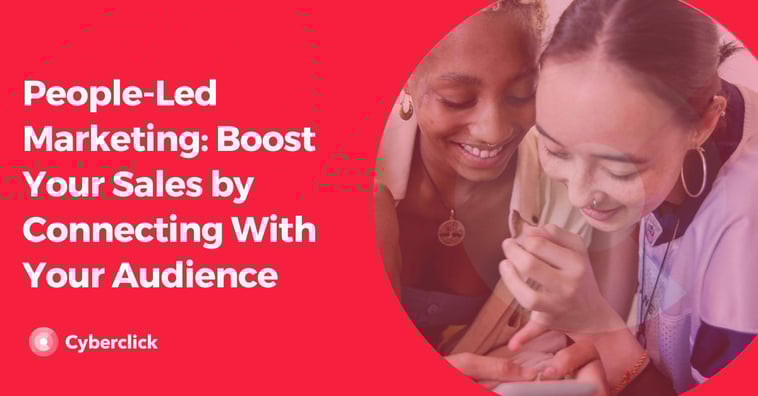 People-Led Marketing: Boost Your Sales by Connecting With Your Audience