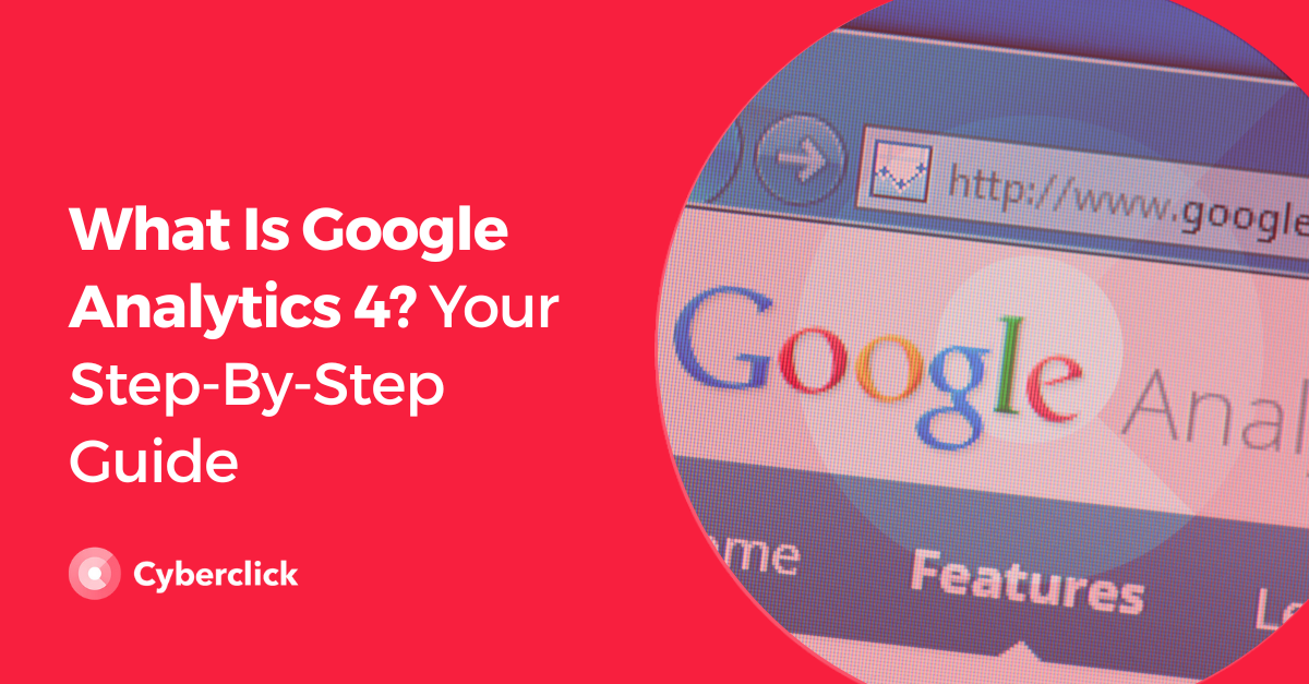 What Is Google Analytics 4 Your Step By Step Guide
