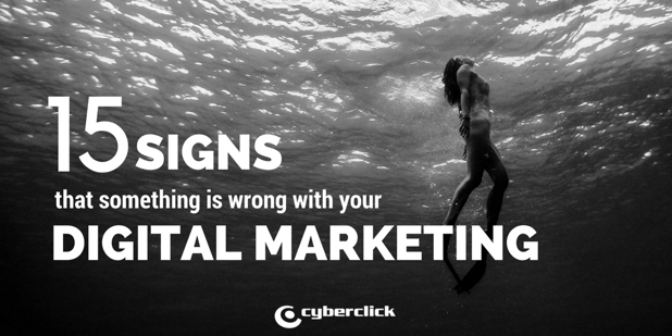 15 signs that something is wrong with your digital marketing