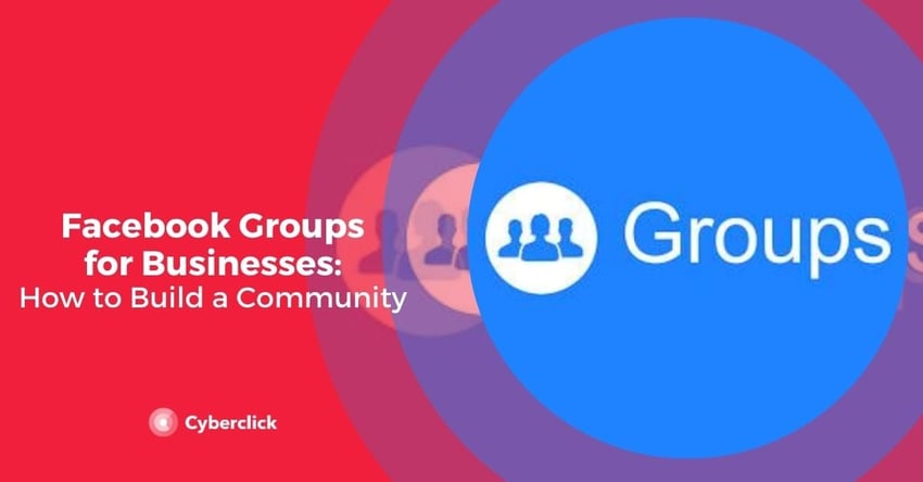 Facebook Groups for Business: How to Use Facebook Groups in Your Social Strategy 