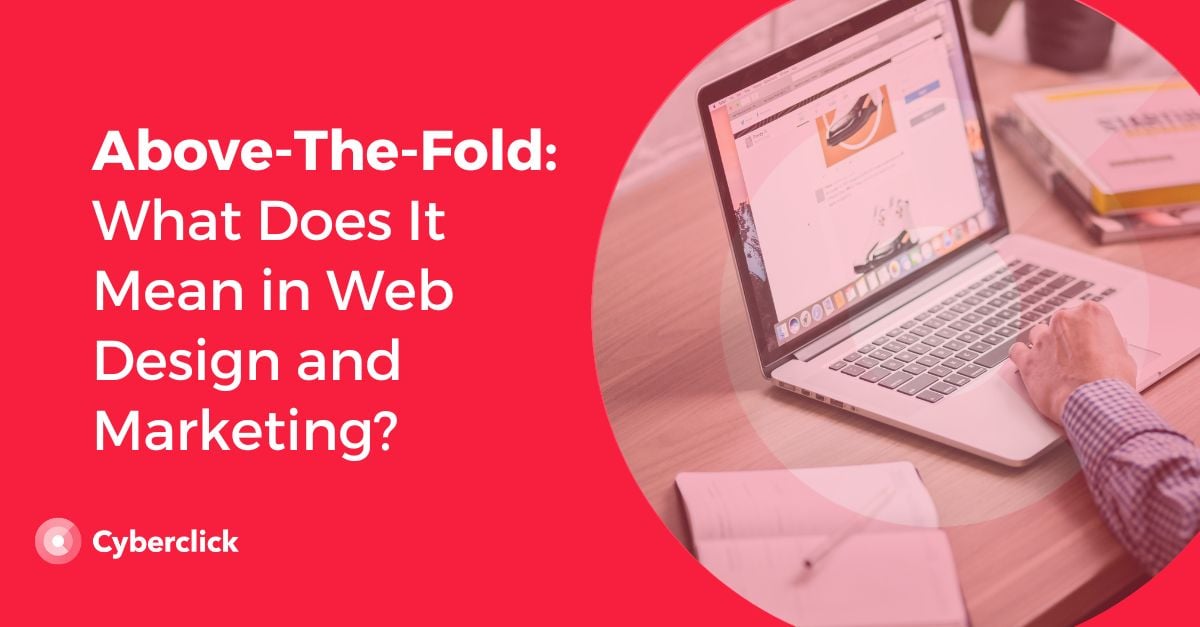 Above-The-Fold: What Does It Mean in Web Design and Marketing?
