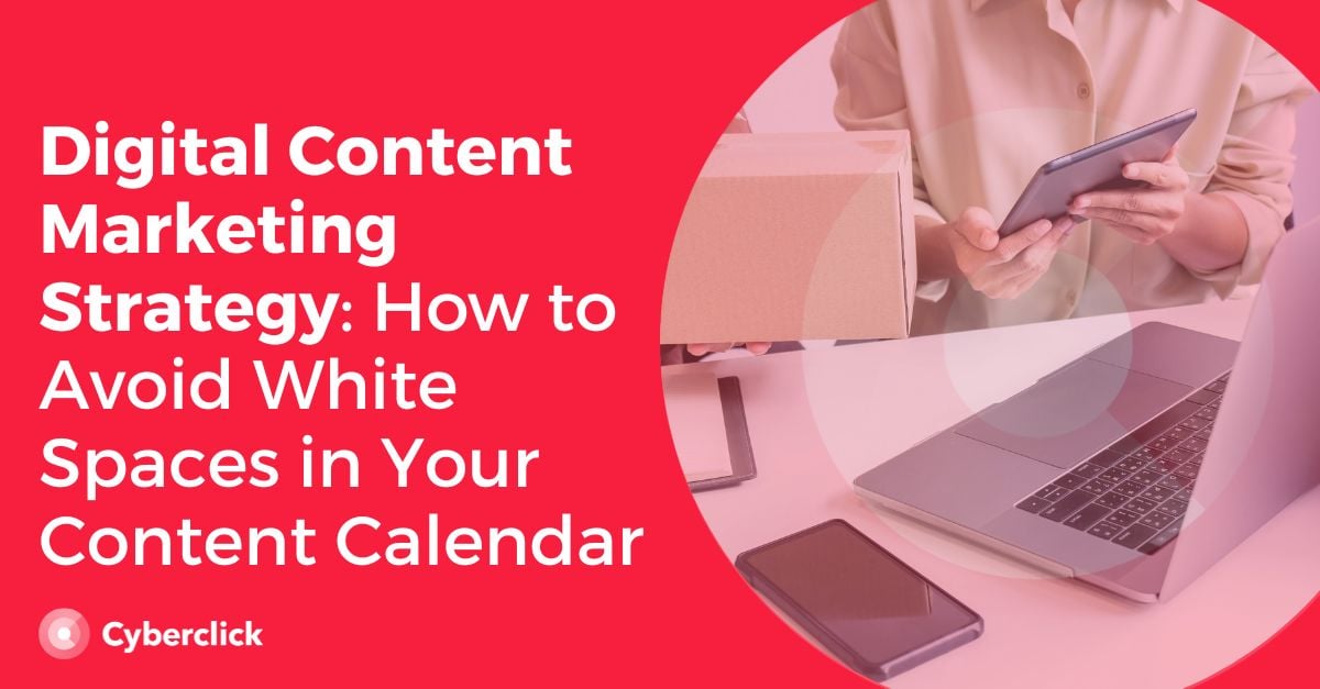 Digital Content Marketing Strategy How to Avoid White Spaces in Your Content Calendar