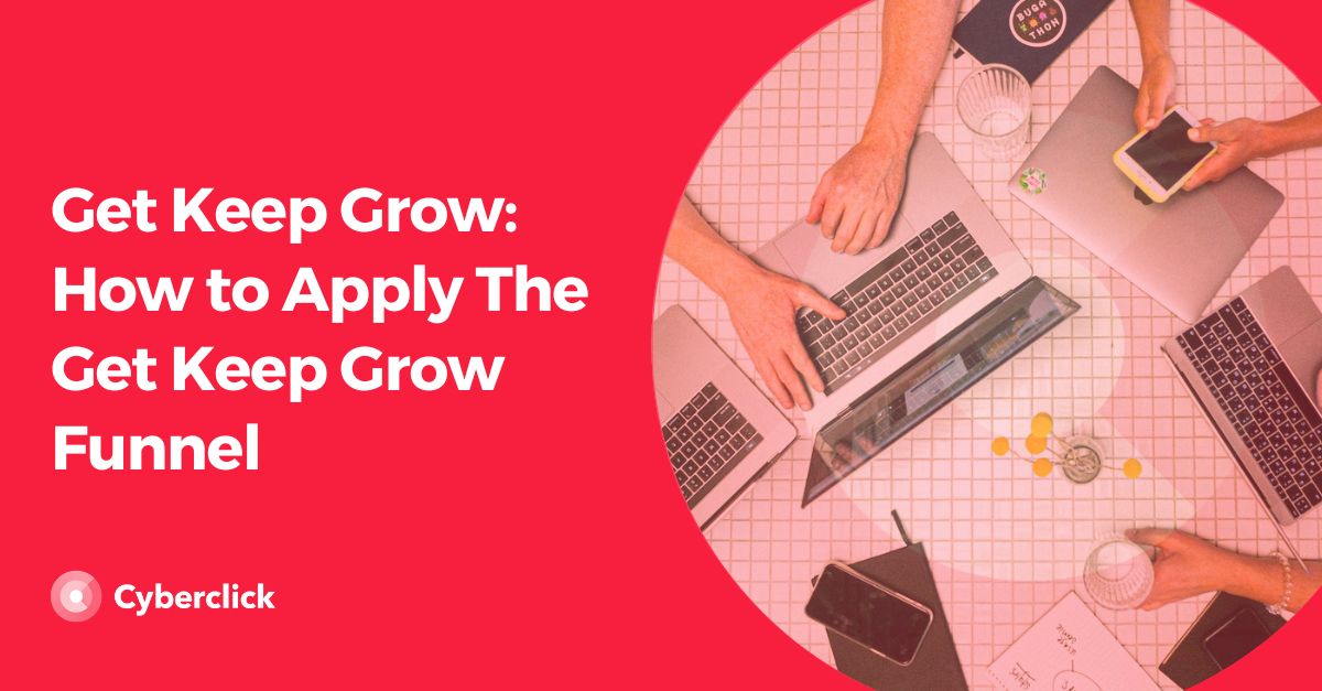 Get Keep Grow How to Apply The Get Keep Grow Funnel