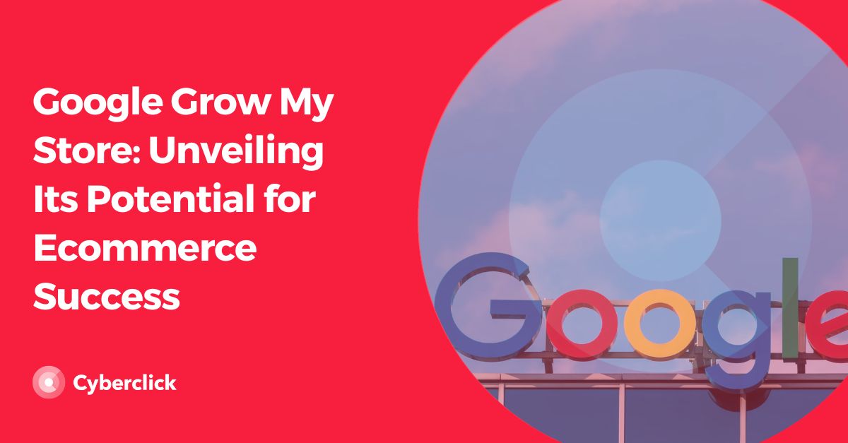 Google Grow My Store: Unveiling Its Potential for E-commerce Success