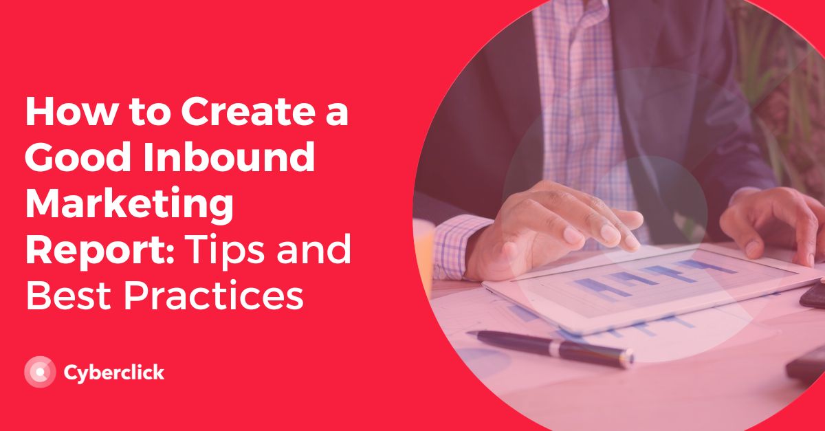 How to Create a Good Inbound Marketing Report Tips and Best Practices