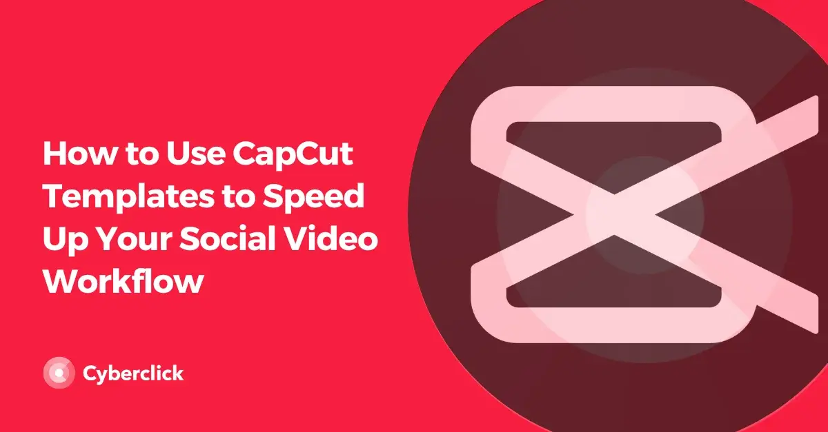 How to Use CapCut Templates to Speed Up Your Social Video Workflow