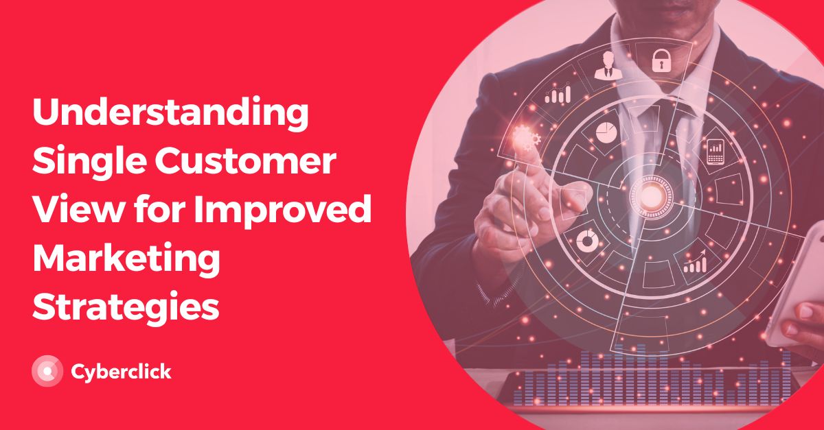Understanding Single Customer View for Improved Marketing Strategies