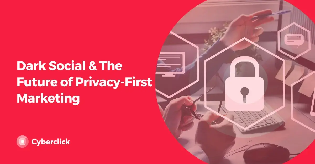 Dark Social and The Future of Privacy First Marketing