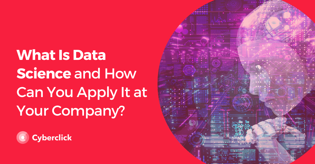 What Is Data Science and How Can You Apply It at Your Company