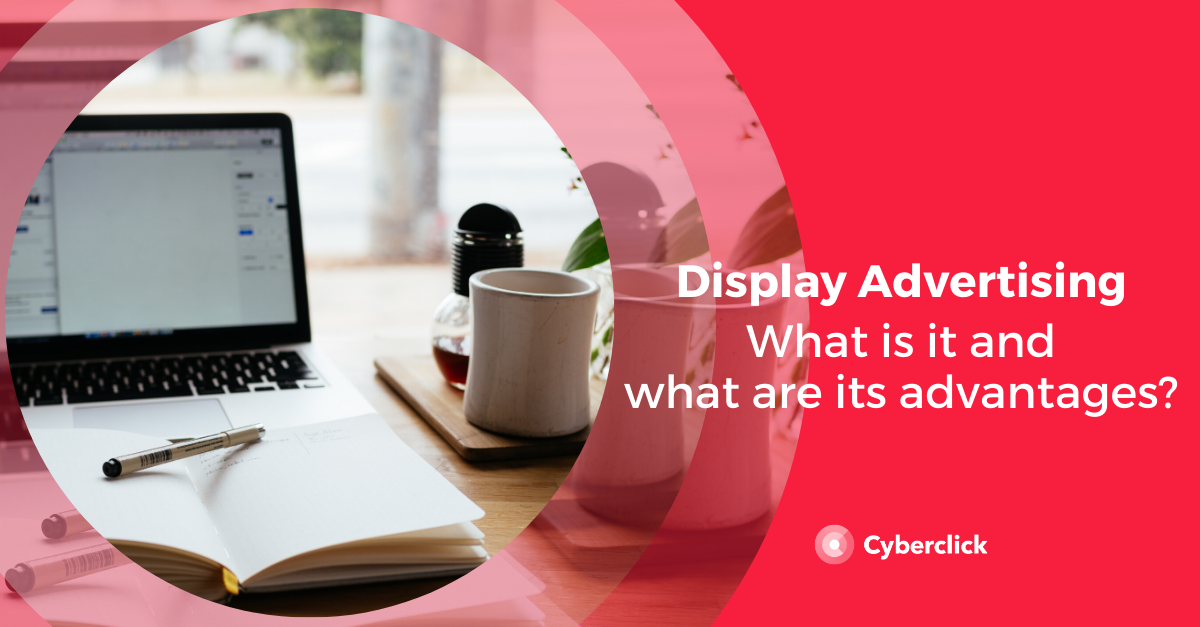 What Is Display Advertising and What Are Its Advantages